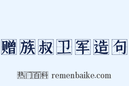 赠族叔卫军造句是什么意思的图片
